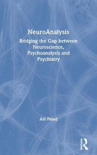 NeuroAnalysis: Bridging the Gap between Neuroscience, Psychoanalysis and Psychiatry