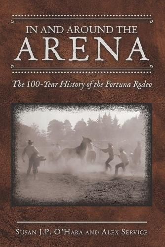 In and Around the Arena: The 100-Year History of the Fortuna Rodeo