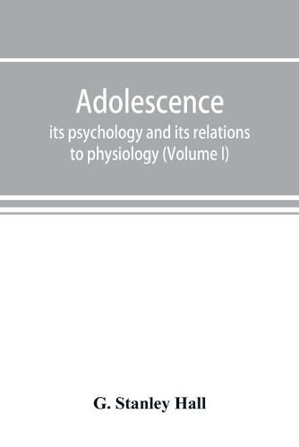 Adolescence; its psychology and its relations to physiology, anthropology, sociology, sex, crime, religion and education (Volume I)