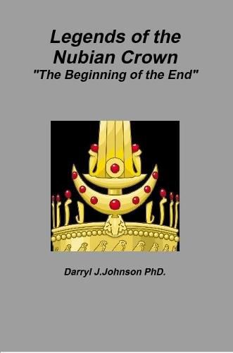 Cover image for Legends of the Nubian Crown "The Beginning of the End"