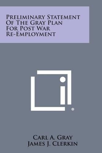 Cover image for Preliminary Statement of the Gray Plan for Post War Re-Employment