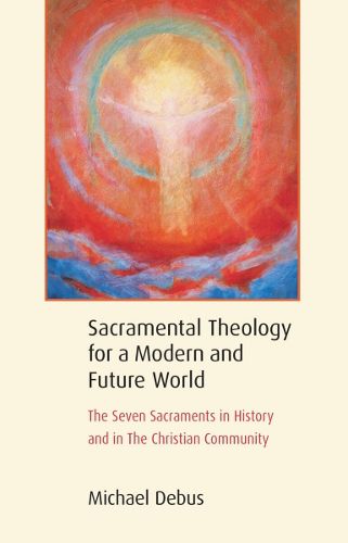 Cover image for Sacramental Theology for a Modern and Future World: The Seven Sacraments in History and in The Christian Community