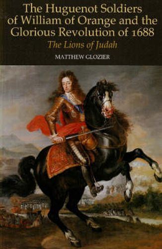 Cover image for Huguenot Soldiers of William of Orange and the Glorious Revolution of 16: The Lions of Judah