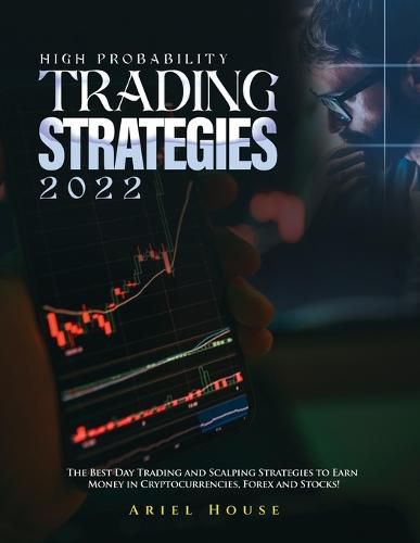 Cover image for High Probability Trading Strategies 2022: The Best Day Trading and Scalping Strategies to Earn Money in Cryptocurrencies, Forex and Stocks!