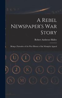 Cover image for A Rebel Newspaper's War Story