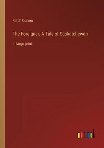 Cover image for The Foreigner; A Tale of Saskatchewan