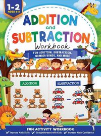 Cover image for Addition and Subtraction Workbook: Math Workbook Grade 1 Fun Addition, Subtraction, Number Bonds, Fractions, Matching, Time, Money, And More