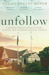 Cover image for Unfollow: A Journey from Hatred to Hope, leaving the Westboro Baptist Church