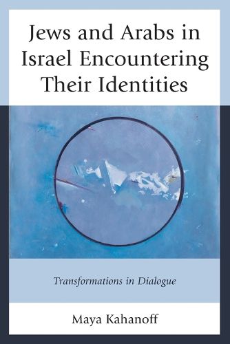 Cover image for Jews and Arabs in Israel Encountering Their Identities: Transformations in Dialogue