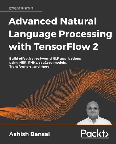 Cover image for Advanced Natural Language Processing with TensorFlow 2: Build effective real-world NLP applications using NER, RNNs, seq2seq models, Transformers, and more