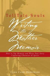 Cover image for TellTale Souls Writing the Mother Memoir: How To Tap Memory and Write Your Story Capturing Character & Spirit