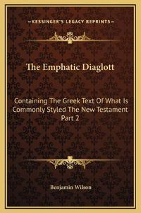 Cover image for The Emphatic Diaglott: Containing the Greek Text of What Is Commonly Styled the New Testament Part 2