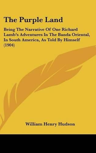 Cover image for The Purple Land: Being the Narrative of One Richard Lamb's Adventures in the Banda Oriental, in South America, as Told by Himself (1904)