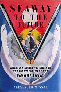 Cover image for Seaway to the Future: American Social Visions and the Construction of the Panama Canal