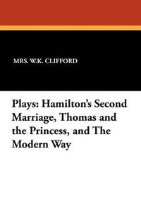 Cover image for Plays: Hamilton's Second Marriage, Thomas and the Princess, and the Modern Way