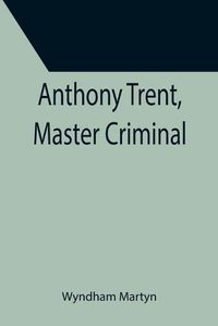 Cover image for Anthony Trent, Master Criminal