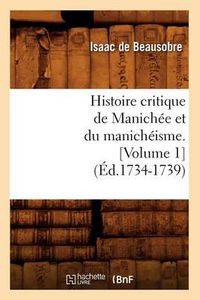 Cover image for Histoire Critique de Manichee Et Du Manicheisme. [Volume 1] (Ed.1734-1739)