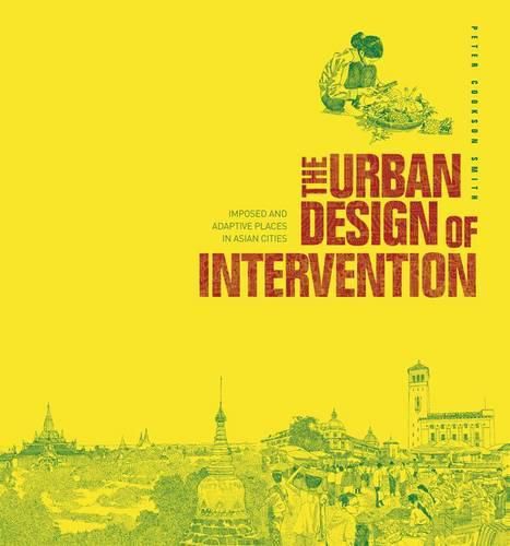 Cover image for The Urban Design of Intervention: Imposed and Adaptive Places in Asian Cities