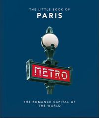 Cover image for The Little Book of Paris: The Romance Capital of the World