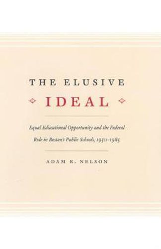 Cover image for The Elusive Ideal: Equal Educational Opportunity and the Federal Role in Boston's Public Schools, 1950-1985