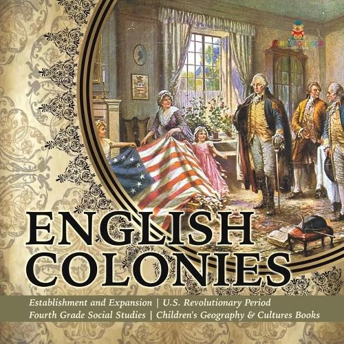 English Colonies Establishment and Expansion U.S. Revolutionary Period Fourth Grade Social Studies Children's Geography & Cultures Books