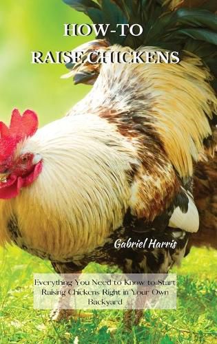 Cover image for How-To Raise Chickens: Everything You Need to Know to Start Raising Chickens Right in Your Own Backyard