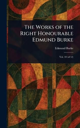 Cover image for The Works of the Right Honourable Edmund Burke