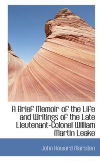 Cover image for A Brief Memoir of the Life and Writings of the Late Lieutenant-Colonel William Martin Leake