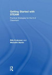 Cover image for Getting Started with STEAM: Practical Strategies for the K-8 Classroom