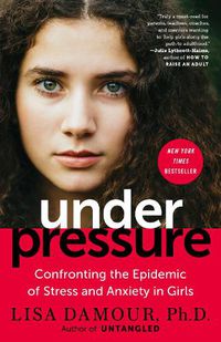 Cover image for Under Pressure: Confronting the Epidemic of Stress and Anxiety in Girls