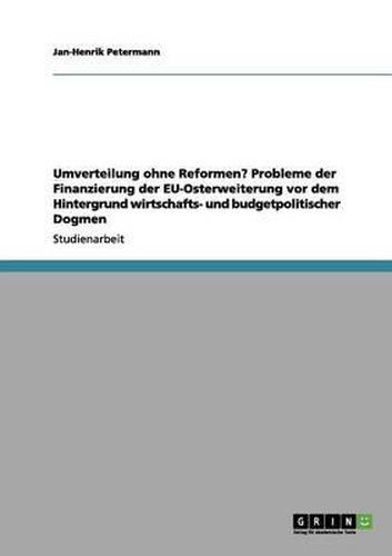 Umverteilung Ohne Reformen? Probleme Der Finanzierung Der Eu-Osterweiterung VOR Dem Hintergrund Wirtschafts- Und Budgetpolitischer Dogmen