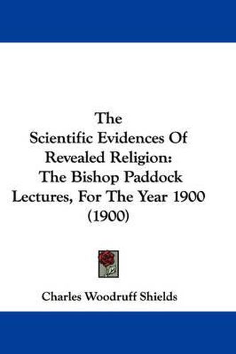 Cover image for The Scientific Evidences of Revealed Religion: The Bishop Paddock Lectures, for the Year 1900 (1900)