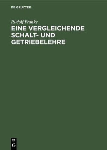 Cover image for Eine Vergleichende Schalt- Und Getriebelehre: Vortrag Gehalten Auf Der Wissenschaftlichen Tagung Zur Feier Des Hundertsten Geburtstages Von Franz Reuleaux Am 11. November 1929 in Der Technischen Hochschule Zu Berlin