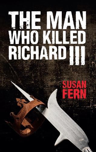 Cover image for The Man Who Killed Richard III: Who Dealt the Fatal Blow at Bosworth?