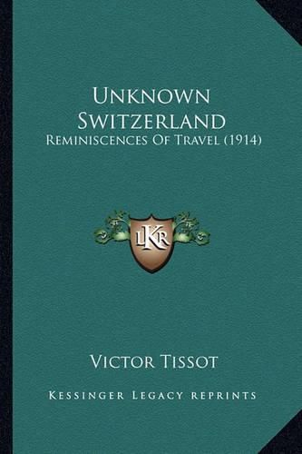 Unknown Switzerland: Reminiscences of Travel (1914)