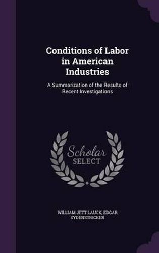 Cover image for Conditions of Labor in American Industries: A Summarization of the Results of Recent Investigations