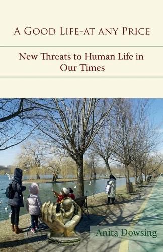 Cover image for A Good Life - at Any Price: New Threats to Human Life in Our Times