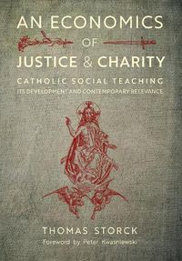 Cover image for An Economics of Justice and Charity: Catholic Social Teaching, Its Development and Contemporary Relevance