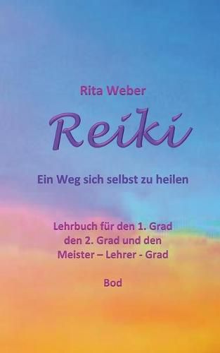 Cover image for Reiki Ein Weg sich selbst zu heilen: Lehrbuch fur den 1. Grad, den 2. Grad und den Meister - Lehrer - Grad