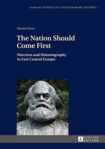 Cover image for The Nation Should Come First: Marxism and Historiography in East Central Europe