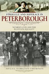 Cover image for Struggle and Suffrage in Peterborough: Women's Lives and the Fight for Equality