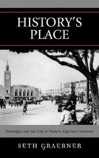 Cover image for History's Place: Nostalgia and the City in French Algerian Literature