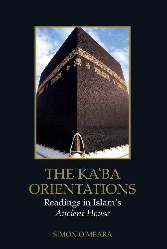 Cover image for The Kaaba Orientations: Readings in Islam's Ancient House