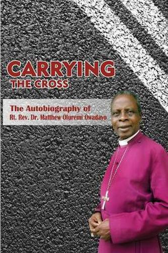 Cover image for Carrying the Cross. The Autobiography of Bishop Matthew Oluremi Owadayo