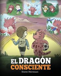 Cover image for El Dragon Consciente: (The Mindful Dragon) Un libro de dragones sobre la conciencia plena. Un adorable cuento infantil para ensenar a los ninos sobre la conciencia plena, el enfoque y la paz.