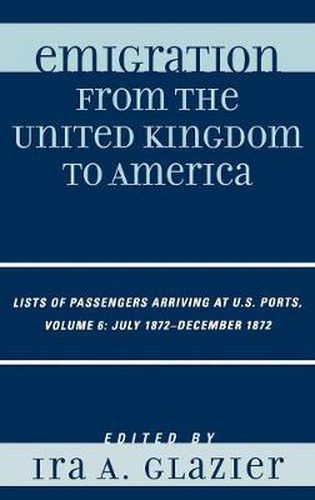 Cover image for Emigration from the United Kingdom to America: Lists of Passengers Arriving at U.S. Ports, July 1872 - December 1872