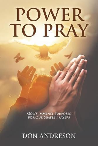 Cover image for Power To Pray: God's Immense Purposes for Our Simple Prayers