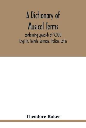 A dictionary of musical terms, containing upwards of 9,000 English, French, German, Italian, Latin, and Greek words and phrases used in the art and science of music, carefully defined, and with the accent of the foreign words marked; preceded by rules for th