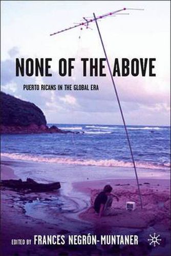 Cover image for None of the Above: Puerto Ricans in the Global Era