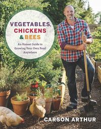 Cover image for Vegetables, Chickens & Bees: An Honest Guide to Growing Your Own Food in Any Space